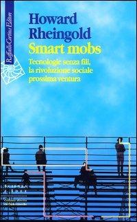 Smart mobs. Tecnologie senza fili, la rivoluzione sociale prossima ventura - Howard Rheingold - copertina