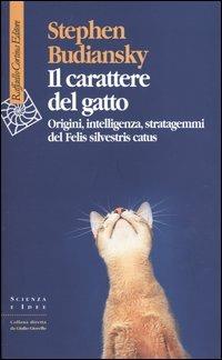 Il carattere del gatto. Origini, intelligenza, stratagemmi del Felis silvestris catus - Stephen Budiansky - copertina