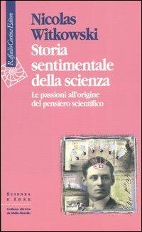 Storia sentimentale della scienza. Le passioni all'origine del pensiero scientifico - Nicolas Witkowski - copertina