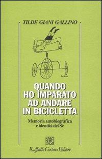 Quando ho imparato ad andare in bicicletta. Memoria autobiografica e indentità del Sé - Tilde Giani Gallino - copertina