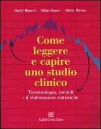 Come leggere e capire uno studio clinico. Terminologia, metodi ed elaborazioni statistiche - David Bowers,Allan House,David Owens - copertina
