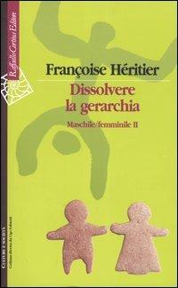 Dissolvere la gerarchia. Maschile/Femminile II - Françoise Héritier - copertina
