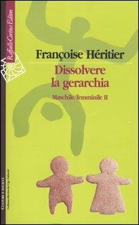 Dissolvere la gerarchia. Maschile/Femminile II - Françoise Héritier - copertina