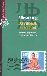 Da rifugiati a cittadini. Pratiche di governo nella nuova America - Aihwa Ong - copertina