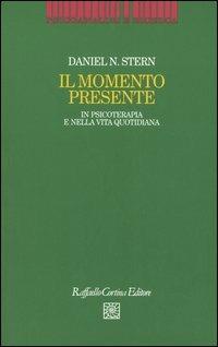 Il momento presente. In psicoterapia e nella vita quotidiana - Daniel N. Stern - copertina