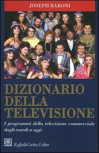 Dizionario della televisione. I programmi della televisione commerciale dagli esordi a oggi - Joseph Baroni - copertina