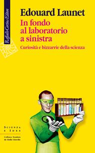 In fondo al laboratorio a sinistra. Curiosità e bizzarrie della scienza