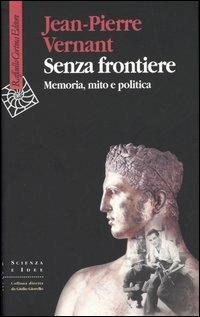 Senza frontiere. Memoria, mito e politica - Jean-Pierre Vernant - copertina