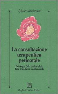 La consultazione terapeutica perinatale. Psicologia della genitorialità, della gravidanza e della nascita - Sylvain Missonnier - copertina