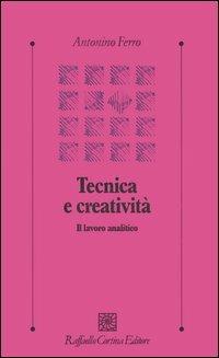 Tecnica e creatività. Il lavoro analitico - Antonino Ferro - copertina