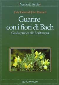 Guarire con i fiori di Bach. Guida pratica alla floriterapia - Judy Howard,John Ramsell - copertina