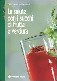 La salute con i succhi di frutta e verdura - Cherie Calbom,Maureen Keane - copertina