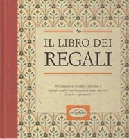 Il libro dei regali. Per il piacere di ricordare i doni fatti e ricevuti, scegliere con sicurezza ed evitare gli errori di gusto e opportunità. Ediz. illustrata