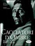 Cacciatori d'ombre. Immagini degli indiani d'America. Ediz. illustrata