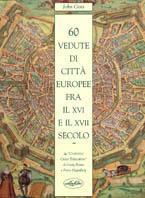 Sessanta vedute di città europee fra il XVI e il XVII secolo. Ediz. illustrata - John Goss - copertina