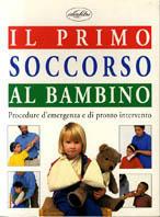 Il primo soccorso al bambino. Ediz. illustrata