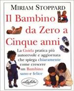 Il bambino da 0 a 5 anni. Ediz. illustrata