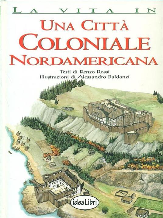 Una città coloniale nordamericana. Ediz. illustrata - Renzo Rossi,Alessandro Baldanzi - 2