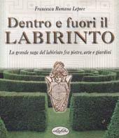 Dentro e fuori il labirinto. La grande saga del labirinto fra pietre, arte e giardini. Ediz. illustrata - Francesca R. Lepore - copertina