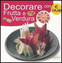 Decorare con frutta e verdura. Ediz. illustrata - Kikky Sihota - copertina