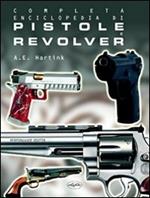 Completa enciclopedia di pistole e revolver. Ediz. illustrata