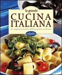 La grande cucina italiana. Le migliori ricette della cucina italiana. Ediz. illustrata - copertina