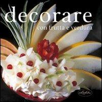 Decorare con frutta e verdura. Ediz. illustrata - Kikky Sihota - copertina