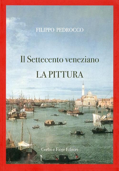 Il Settecento veneziano. La pittura. Ediz. illustrata - Filippo Pedrocco - copertina