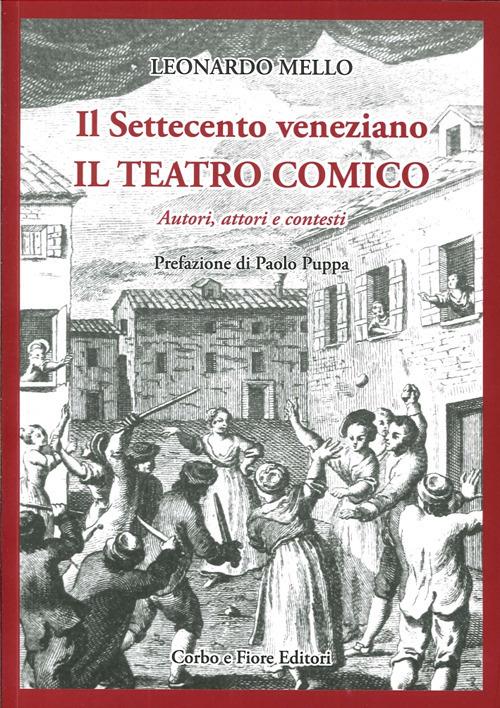 Il settecento veneziano. Il teatro comico. Autori, attori e contesti - Leonardo Mello - copertina