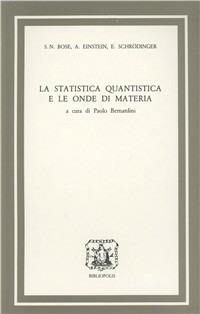 La statistica quantistica e le onde di materia - Satyendranath N. Bose,Albert Einstein,Erwin Schrödinger - copertina