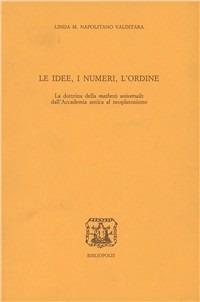 Le idee, i numeri, l'ordine. La dottrina della «Mathesis universalis» dall'Accademia antica al Neoplatonismo - Linda M. Napolitano Valditara - copertina