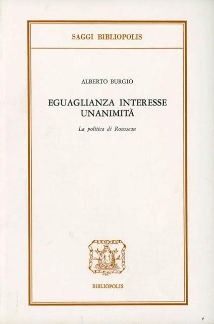 Eguaglianza, interesse, unanimità. La politica di Rousseau - Alberto Burgio - copertina