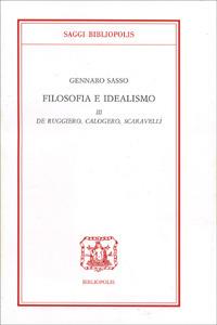 Filosofia e idealismo. Vol. 3: De Ruggiero, Calogero, Scaravelli. - Gennaro Sasso - copertina