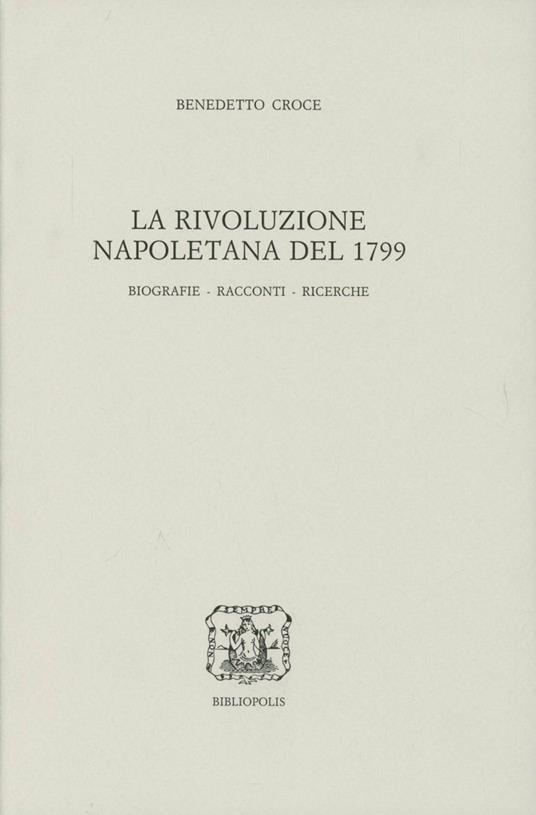 La rivoluzione napoletana del 1799. Biografie, racconti, ricerche - Benedetto Croce - copertina