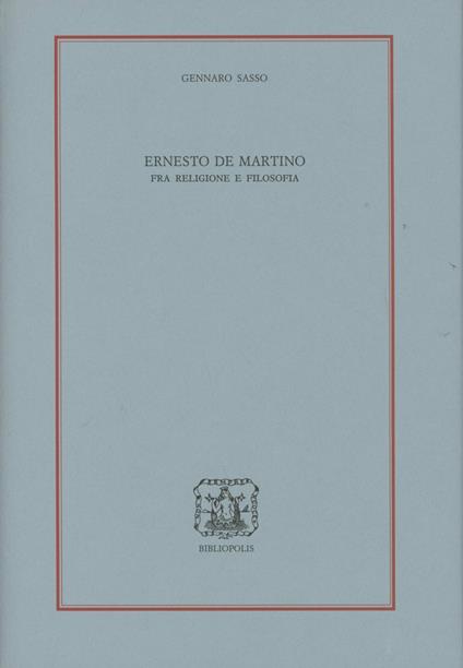 Ernesto De Martino. Fra religione e filosofia - Gennaro Sasso - copertina