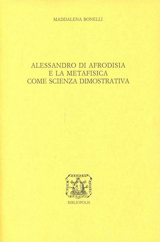 Alessandro di Afrodisia e la metafisica come scienza dimostrativa - Maddalena Bonelli - copertina