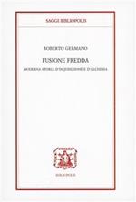 Fusione fredda. Moderna storia d'inquisizione e d'alchimia