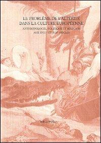Le problème de l'«altérité» dans la culture européenne aux 18e et 19e siècles: anthropologie, politique et religion. Ediz. italiana, francese e inglese - copertina