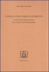 L' onda lunga della storicità. Studi sulla religione in Paul Yorck von Wartenburg - Francesco Donadio - copertina