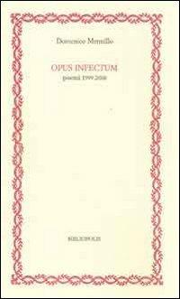 Opus infectum. Poemi (1999-2008) - Domenico Mennillo - copertina
