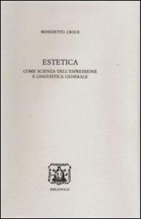 Estetica come scienza dell'espressione e linguistica generale - Benedetto Croce - copertina