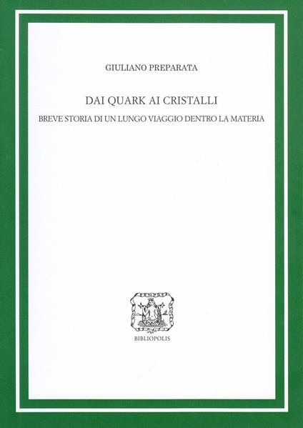 Dai quark ai cristalli. Breve storia di un lungo viaggio dentro la materia. Ediz. ampliata - Giuliano Preparata - copertina