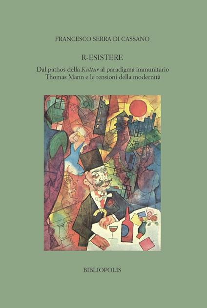 R-esistere. Dal pathos della Kultur al paradigma immunitario. Thomas Mann e le tensioni della modernità - Francesco Serra di Cassano - copertina