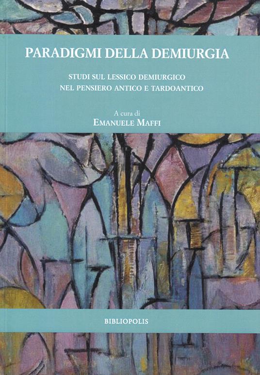 Paradigmi della demiurgia. Studi sul lessico demiurgico nel pensiero antico e tardoantico - copertina