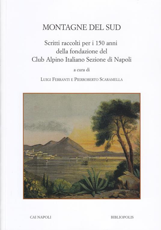 Montagne del Sud. Scritti raccolti per i 150 anni della fondazione del Club Alpino Italiano Sezione di Napoli - copertina