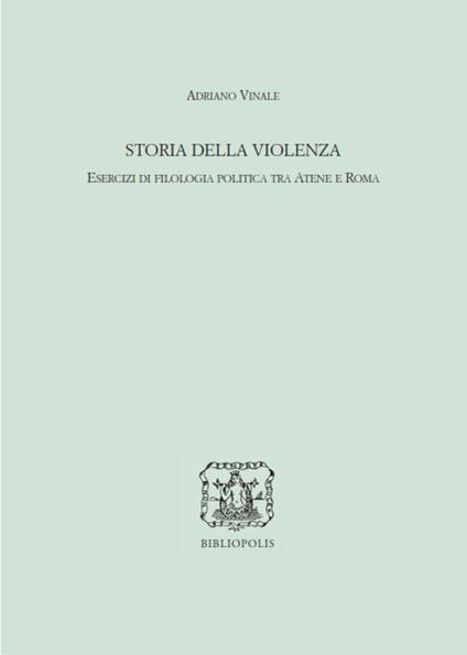 Storia della violenza. Esercizi di filologia politica tra Atene e Roma - Adriano Vinale - copertina