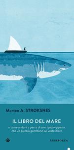 Il libro del mare o come andare a pesca di uno squalo gigante con un piccolo gommone sul vasto mare