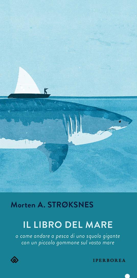 Il libro del mare o come andare a pesca di uno squalo gigante con un piccolo gommone sul vasto mare - Morten A. Stroksnes,Francesco Felici - ebook