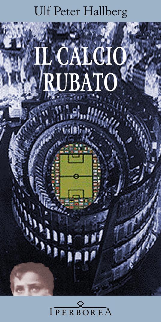 Il calcio rubato - Ulf P. Hallberg,Massimo Ciaravolo - ebook