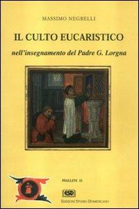 Il culto eucaristico nell'insegnamento di p. Lorgna - Massimo Negrelli - copertina